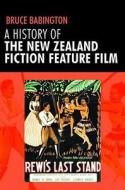A History of the New Zealand Fiction Feature Film di Bruce Babington edito da MANCHESTER UNIV PR