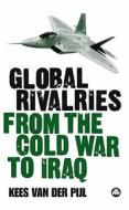 Global Rivalries From the Cold War to Iraq di Kees van der Pijl edito da Pluto Press