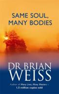 Same Soul, Many Bodies di Brian Weiss edito da Little, Brown Book Group
