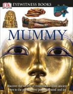 DK Eyewitness Books: Mummy: Discover the Secrets of Mummies from the Early Embalming, to Bodies Preserved in [With Clip- di James Putnam edito da DK PUB