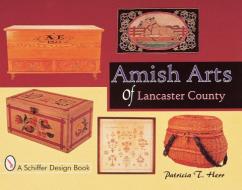 Amish Arts of Lancaster County di Patricia T. Herr edito da Schiffer Publishing Ltd