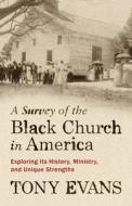 A Survey of the Black Church in America: Exploring Its History, Ministry, and Unique Strengths di Tony Evans edito da MOODY PUBL