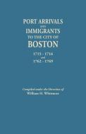 Port Arrivals and Immigrants to the City of Boston, 1715-1716 and 1762-1769 edito da Clearfield