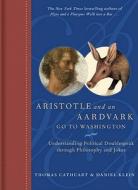 Aristotle And An Aardvark Go To Washington di Thomas Cathcart, Daniel Klein edito da Abrams