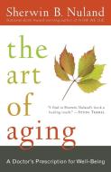 The Art of Aging: A Doctor's Prescription for Well-Being di Sherwin B. Nuland edito da RANDOM HOUSE