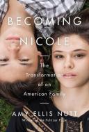 Becoming Nicole: The Transformation of an American Family di Amy Ellis Nutt edito da RANDOM HOUSE
