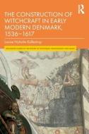 The Construction Of Witchcraft In Early Modern Denmark, 1536-1617 di Louise Nyholm Kallestrup edito da Taylor & Francis Inc