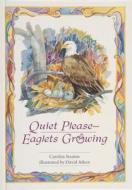 Quiet Please, Eaglets Growing di Carolyn Stearns edito da Schiffer Publishing Ltd