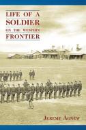 Life of a Soldier on the Western Frontier di Jeremy Agnew edito da MOUNTAIN PR