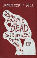 Some People Are Dead: Part Essay, Part Memoir, Parts Unknown di James Scott Bell edito da LIGHTNING SOURCE INC