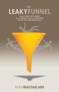 The Leaky Funnel: Earn More Customers by Aligning Sales and Marketing to the Way Businesses Buy di Hugh MacFarlane edito da Mathmarketing Pty, Limited