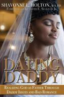 Dating Daddy: Realizing God as Father Through Daddy Issues and Bad Romance: di Shavonne Holton edito da VK PR