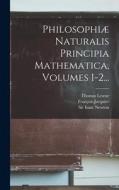 Philosophiæ Naturalis Principia Mathematica, Volumes 1-2... di Isaac Newton, Thomas Leseur, François Jacquier edito da LEGARE STREET PR