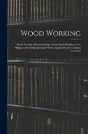 Wood Working; Wood Turning; Patternmaking; Green-Sand Molding; Core Making; Dry-Sand and Loam Work; Cupola Practice; Mixing Cast Iron di Anonymous edito da LEGARE STREET PR