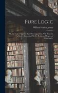 Pure Logic: Or, the Logic of Quality Apart From Quantity; With Remarks On Boole's System and On the Relation of Logic and Mathemat di William Stanley Jevons edito da LEGARE STREET PR