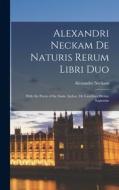 Alexandri Neckam De Naturis Rerum Libri Duo: With the Poem of the Same Author, De Laudibus Divinæ Sapientiæ di Alexander Neckam edito da LEGARE STREET PR