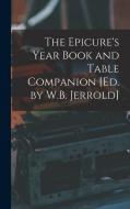 The Epicure's Year Book and Table Companion [Ed. by W.B. Jerrold] di Anonymous edito da LEGARE STREET PR