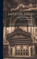 La Fausse Magie: Comédie En Vers Et En Deux Actes, Mêlée De Chant... di Jean-François Marmontel edito da LEGARE STREET PR