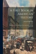 A First Book in American History: With Special Reference to the Lives and Deeds of Great Americans di Edward Eggleston edito da LEGARE STREET PR