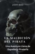 La Maldición del Pirata: Una Aventura Llena de Espadas y Piratería di Jaxon Reed edito da WWW.BNPUBLISHING.COM