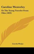 Caroline Westerley: Or the Young Traveler from Ohio (1833) di Lincoln Phelps edito da Kessinger Publishing