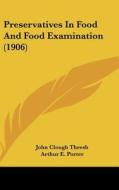 Preservatives in Food and Food Examination (1906) di John Clough Thresh, Arthur E. Porter edito da Kessinger Publishing