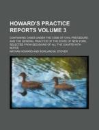 Howard's Practice Reports Volume 3; Containing Cases Under the Code of Civil Procedure and the General Practice of the State of New York, Selected fro di Nathan Howard edito da Rarebooksclub.com