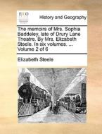 The Memoirs Of Mrs. Sophia Baddeley, Late Of Drury Lane Theatre. By Mrs. Elizabeth Steele. In Six Volumes. ... Volume 2 Of 6 di Elizabeth edito da Gale Ecco, Print Editions