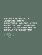 C Sarea. The Island Of Jersey, Its Hist di Unknown Author edito da Rarebooksclub.com