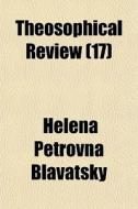 Theosophical Review 17 di Helena Petrovna Blavatsky edito da General Books