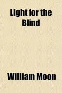 Light For The Blind di William Moon edito da General Books