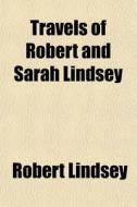 Travels Of Robert And Sarah Lindsey di Robert Lindsey edito da General Books