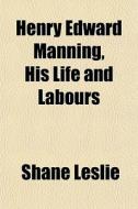 Henry Edward Manning, His Life And Labou di Shane Leslie edito da General Books