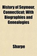 History Of Seymour, Connecticut; With Bi di Keith Sharpe edito da General Books
