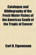 Catalogue And Bibliography Of The Fresh di Carl H. Eigenmann edito da General Books