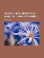 Franz Liszt, Artist And Man. 1811-1840 (volume 1) di Lina Ramann edito da General Books Llc