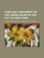 Care And Treatment Of The Jewish Blind I di Florina Lasker edito da Rarebooksclub.com