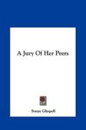 A Jury of Her Peers di Susan Glaspell edito da Kessinger Publishing