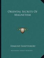 Oriental Secrets of Magnetism di Edmund Shaftesbury edito da Kessinger Publishing
