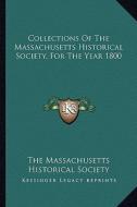 Collections of the Massachusetts Historical Society, for the Year 1800 di The Massachusetts Historical Society edito da Kessinger Publishing