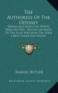 The Authoress of the Odyssey: Where and When She Wrote, Who She Was, the Use She Made of the Iliad and How the Poem Grew Under Her Hands di Samuel Butler edito da Kessinger Publishing