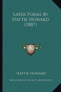 Later Poems by Hattie Howard (1887) di Hattie Howard edito da Kessinger Publishing
