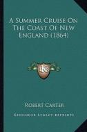 A Summer Cruise on the Coast of New England (1864) di Robert Carter edito da Kessinger Publishing