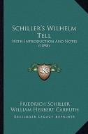 Schiller's Wilhelm Tell: With Introduction and Notes (1898) di Friedrich Schiller, William Herbert Carruth edito da Kessinger Publishing
