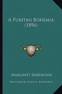 A Puritan Bohemia (1896) di Margaret Sherwood edito da Kessinger Publishing