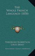 The Whole French Language (1858) di Theodore Robertson edito da Kessinger Publishing