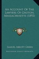 An Account of the Lawyers of Groton, Massachusetts (1892) di Samuel Abbott Green edito da Kessinger Publishing