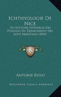 Ichthyologie de Nice: Ou Histoire Naturelle Des Poissons Du Departement Des Alpes Maritimes (1810) di Antoine Risso edito da Kessinger Publishing