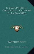 Il Viaggiatore in Girgenti E Il Cicerone Di Piazza (1826) di Raffaello Politi edito da Kessinger Publishing