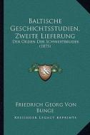 Baltische Geschichtsstudien, Zweite Lieferung: Der Orden Der Schwertbruder (1875) di Friedrich Georg Von Bunge edito da Kessinger Publishing